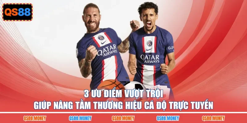 3 ưu điểm vượt trội giúp nâng tầm thương hiệu cá độ trực tuyến