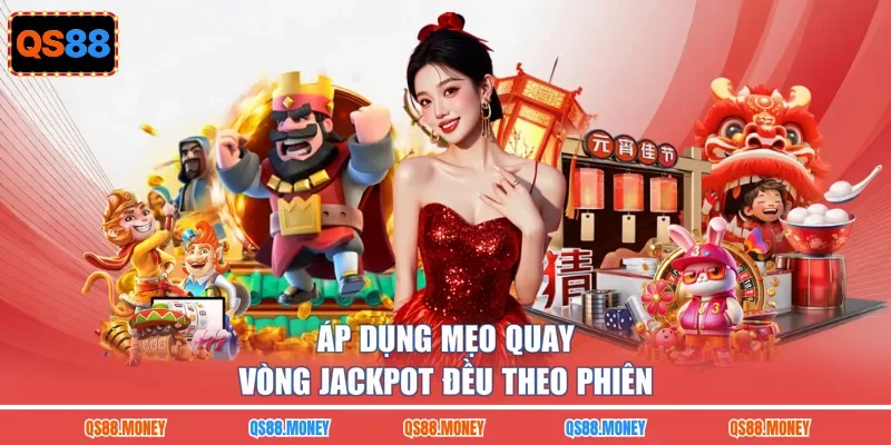Áp dụng mẹo quay vòng jackpot đều theo phiên