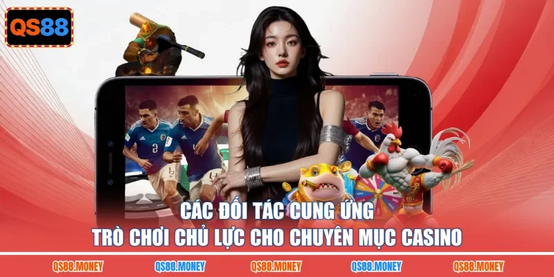 Các đối tác cung ứng trò chơi chủ lực cho chuyên mục casino