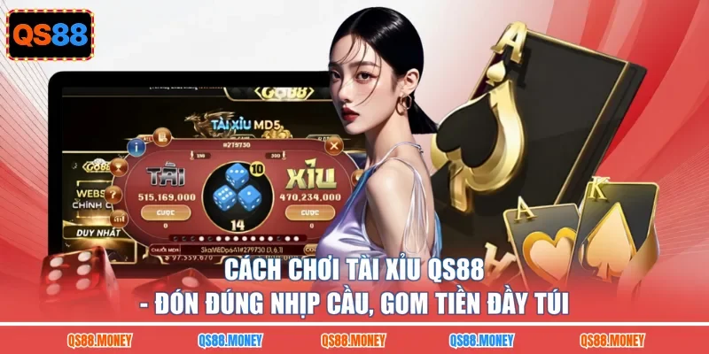 Cách Chơi Tài Xỉu QS88 - Đón Đúng Nhịp Cầu, Gom Tiền Đầy Túi