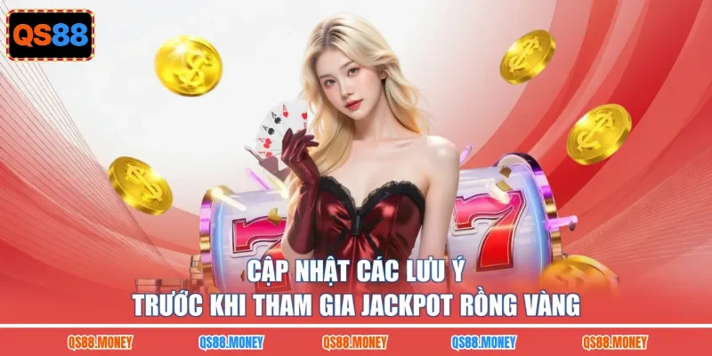 Cập nhật các lưu ý trước khi tham gia jackpot rồng vàng