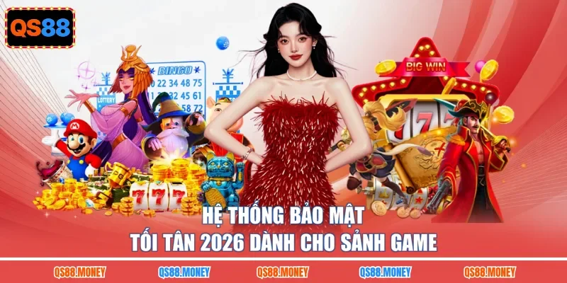Hệ thống bảo mật tối tân 2026 dành cho sảnh game