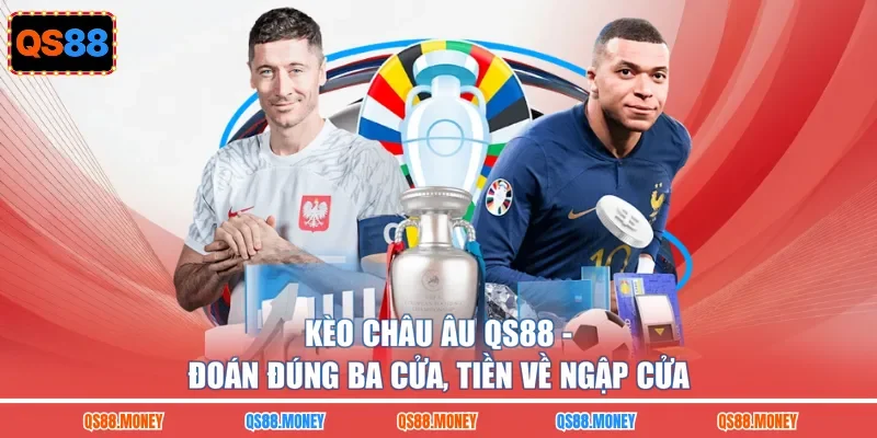 Kèo Châu Âu QS88 - Đoán Đúng Ba Cửa, Tiền Về Ngập Cửa
