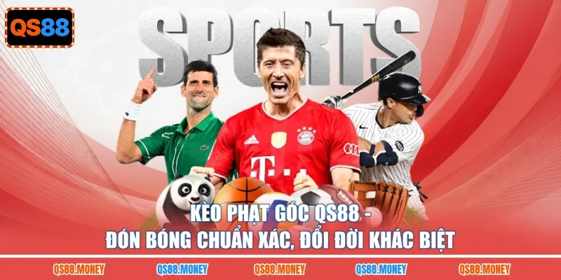 Kèo Phạt Góc QS88 - Đón Bóng Chuẩn Xác, Đổi Đời Khác Biệt