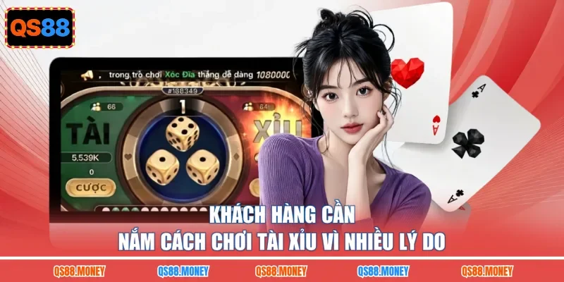Khách hàng cần nắm cách chơi tài xỉu vì nhiều lý do