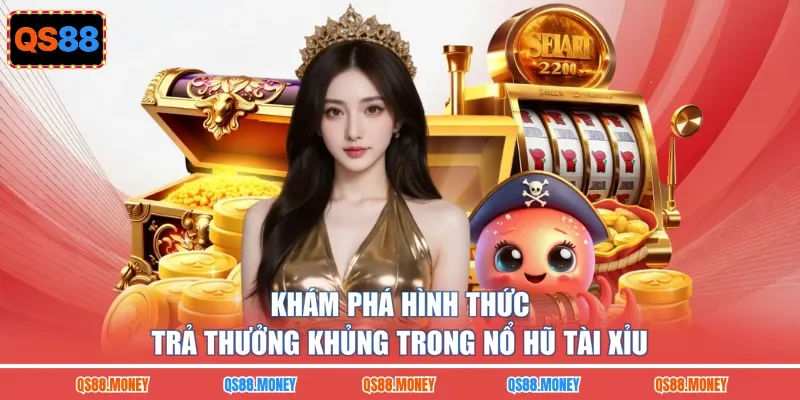 Khám phá hình thức trả thưởng khủng trong nổ hũ tài xỉu