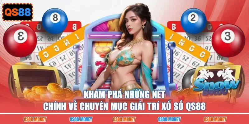 Khám phá những nét chính về chuyên mục giải trí xổ số QS88