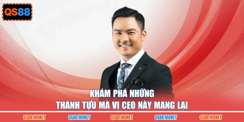 Khám phá những thành tựu mà vị CEO này mang lại