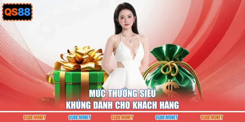 Mức thưởng siêu khủng dành cho khách hàng