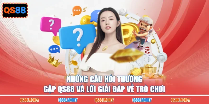 Những câu hỏi thường gặp QS88 và lời giải đáp về trò chơi