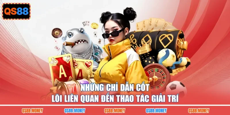 Những chỉ dẫn cốt lõi liên quan đến thao tác giải trí