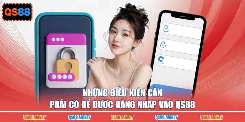 Những điều kiện cần phải có để được đăng nhập vào QS88