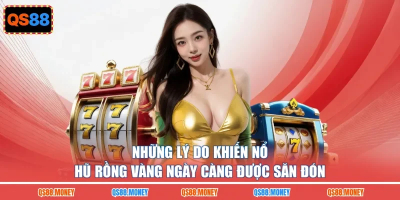 Những lý do khiến nổ hũ rồng vàng ngày càng được săn đón