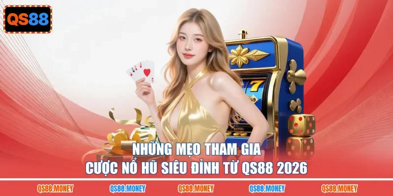 Những mẹo tham gia cược nổ hũ siêu đỉnh từ QS88 2026