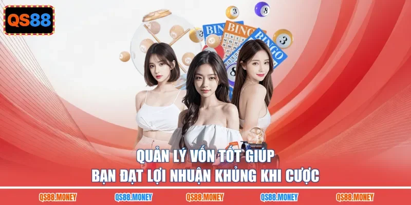 Quản lý vốn tốt giúp bạn đạt lợi nhuận khủng khi cược