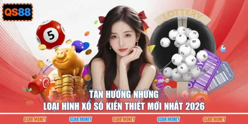Tận hưởng những loại hình xổ số kiến thiết mới nhất 2026