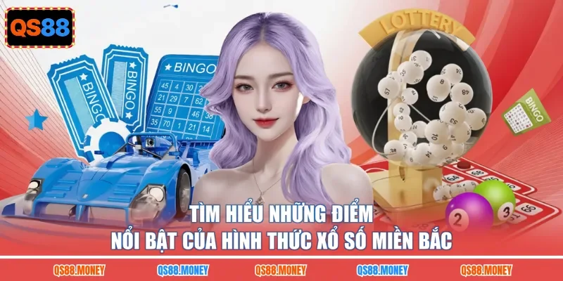 Tìm hiểu những điểm nổi bật của hình thức xổ số miền Bắc