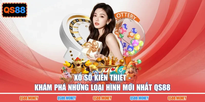 Xổ Số Kiến Thiết - Khám Phá Những Loại Hình Mới Nhất QS88