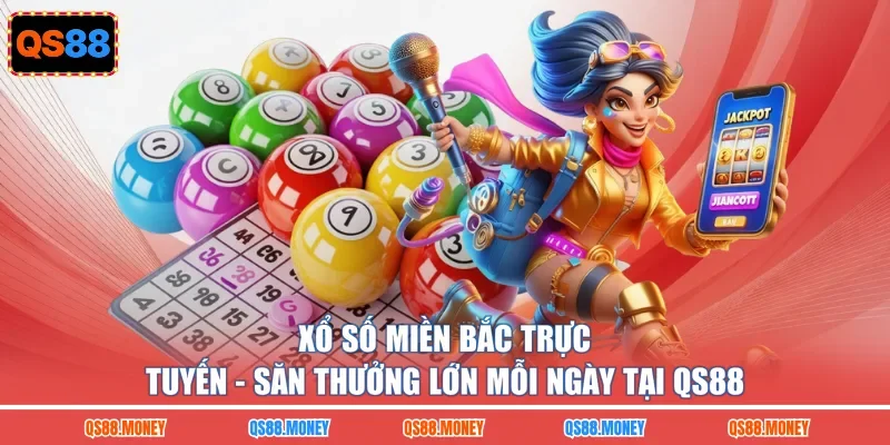 Xổ Số Miền Bắc Trực Tuyến - Săn Thưởng Lớn Mỗi Ngày Tại QS88